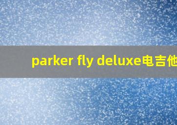 parker fly deluxe电吉他